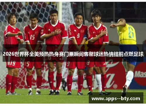 2026世界杯全美预热热身赛门票瞬间售罄球迷热情提前点燃足球